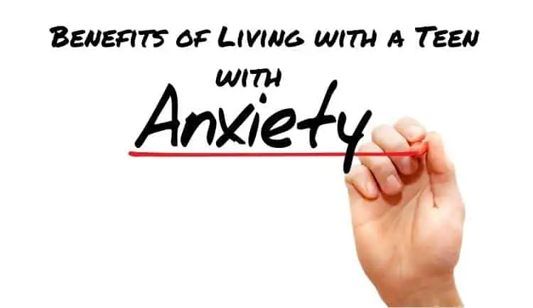 Benefits of Living with a Teen with Anxiety